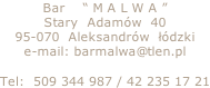 Bar    “ M A L W A ” Stary  Adamów  40 95-070  Aleksandrów  łódzki e-mail: barmalwa@tlen.pl  Tel:  509 344 987 / 42 235 17 21